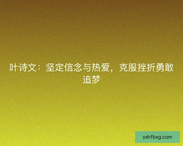 叶诗文：坚定信念与热爱，克服挫折勇敢追梦